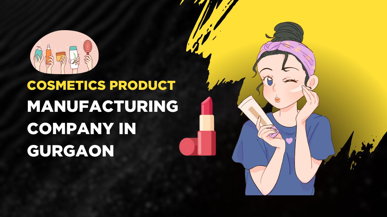 Top 7 Cosmetics Product Manufacturing Company in Gurgaon